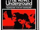 VELVET UNDERGROUND - Searchin For My Mainline
