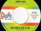 NORTHERN SOUL,  JOHNNY NASH - WHAT KIND OF LOVE IS THIS