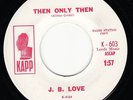 THEN ONLY THEN - J.B. LOVE - KAPP RADIO STATION COPY