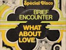 BRIEF ENCOUNTER what about love RARE SOUL 7