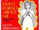 DONT FORGET ABOUT ME=DUSTY SPRINGFIELD UK PICTURE COVER