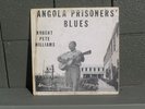 ANGOLA PRISONERS' BLUES - ROBERT PETE WILLIAMS RARE PRIVATE BLUES