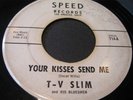 T-V SLIM - your kisses send me - SPEED -  RARE R&B BLUES