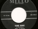 The Mel-O-Dots DOO WOP 45 Come Home MELLO 100  LISTEN