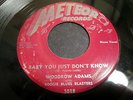 WOODROW ADAMS-baby you jut don't know/wine head woman-RARE HIGH$$$ BLUES-METEOR