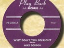 Vintage MIKE GORDON- WHY DON'T YOU DO RIGHT b/w You Got To Give- PLAY BACK ?