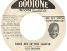 MILTON,ROY 	DOOTONE 363 	FOOLS ARE GETTING SCARCER 	VG+ SDJ 	$120.00 	 COOL STOR