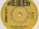 JOHNNY WYATT-THIS THING CALLED LOVE(CLASSIC)-PRESIDENT-***NICE COPY***