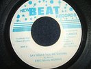 ERIC (Monty) MORRIS  - SAY WHAT YOU'RE SAYING  (R/Steady )  45