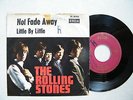 7' THE ROLLING STONES- NOT FADE AWAY / LITTLE BY LITTLE