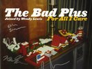 THE BAD PLUS: FOR ALL I CARE * MINT, SIGNED, 2 180 GRAM LPs * LIMITED EDITION