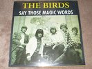 THE BIRDS - SAY THOSE MAGIC WORDS - NEW