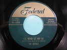 THE ROYALS 45 I'll Never Let Her Go FEDERAL r&b blues VG+