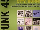Punk 45: Burn Rubber City Burn Akron Ohio Punk & The Decline Of The Mid West...