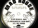 Mad Ragga Jon ?– Origional Bad Boy / So Good MAD HOUSE HARDCORE 1992 MINT