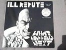 ILL REPUTE LP What Happens Next 1984 PRESSING 1st mystic 7 land of no toilets