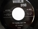 CHANNELS 45 The closer you are / Now you know WHIRLIN DISC Doowop  W2371