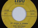 R&B Rocker 45 BOB WILLIAMS My Goose Is Cooked LEDO HEAR