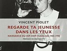 Regarde ta jeunesse dans les yeux : Naissance du hip-hop français 1980-1990