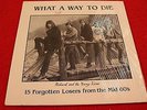 WHAT A WAY TO DIE 15 FORGOTTEN LOSERS FROM THE MID 60'S LP NM SATAN RECORDS