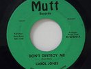 Carol Jones 45 DON'T DESTROY ME / PROBLEM CHILD   Mutt VG++ a-side w. strings