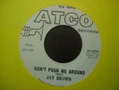 JAY BROWN 45 ATCO That's How Much / Don't Push Me Around   RARE GARAGE PROMO