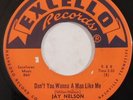 HEAR blues r&b 45 JAY NELSON Don't You Wanna A Man Like Me EXCELLO Rocka Me All