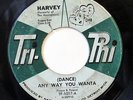 HARVEY-DANCE ANY WAY YOU WANNA /SHE LOVES ME SO ON TRI PHI NORTHERN 45