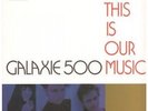 GALAXIE 500 This Is Our Music LP VINYL 9 Track (Rough156) UK Rough Trade