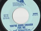 RARE ORIGINAL NORTHERN SOUL 45 - THE VERSATILES - YOU'RE GOOD ENOUGH FOR ME