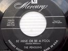 the PENGUINS doowop 45 VG++ Mercury 45 Be Mine Or Be A Fool / Don't Do It FM656