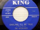 INTERLUDES doowop on KING VG++ 45 DARLING I'LL BE TRUE b/w WILTED ROSE BUD PJ187