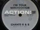 CHANTS R & B - I'M YOUR WITCHDOCTOR - 1966 NZ ACTION 45 - BEAT/GARAGE
