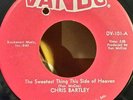 Chris Bartley  THE SWEETEST THING THIS SIDE OF HEAVEN (SOUL 45)PLAYS VG+ TO VG++