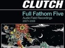 CLUTCH FULL FATHOM FIVE: AUDIO FIELD RECORDINGS 2007-2008 NEW VINYL