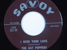 R&B Doo Wop 45 GAY POPPERS I Need Your Love SAVOY VG++/VG+ HEAR