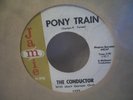 RARE  PONY TRAIN  by THE CONDUCTOR   NEAR MINT 45 RPM NO OTHER ON EBAY RARE