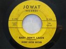 JOHNNY GUITAR WATSON Baby Don't Leave/Ain't Gonna Move ORIGINAL JOWAT 45 LISTEN