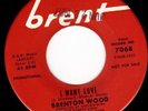 NORTHERN & SWEET SOUL 45 - BRENTON WOOD - I WANT LOVE & SWEET MOLLY (BRENT) HEAR