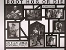 Root Hog Or Die: 100 Years 100 Songs  An Alan Lomax Centennial Tribute