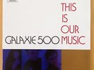 Galaxie 500 - This Is Our Music - 1990 UK 1st Press Vinyl ROUGH 157 - Near Mint