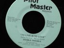 Double Trouble-To Live Is To Love-Pilot Master 16-OHIO MODERN SOUL 45