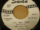 BEATLES PROMO 45...I'LL GET YOU...SWAN 4152...ONE SIDED ONLY...VG++