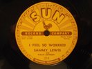 78 RPM SUN 218 SAMMY LEWIS - Feel So Worried / So Long Baby Goodbye - Near Mint