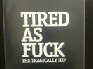 Tragically Hip - Tired as Fuck 7