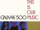 GALAXIE 500 - THIS IS OUR MUSIC NEW VINYL RECORD