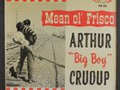 ARTHUR 'BIG BOY' CRUDUP: mean ol' frisco Fire Records (2) 12