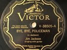 VICTOR V-38505; JIM JACKSON Bye, Bye, Policeman/ What A Time