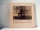 TO SCRATCH YOUR HEART 4 Vinyl LP Box Set Early Recordings from Istanbul Turkey