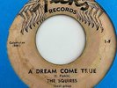 Doo Wop R&B 45 THE SQUIRES A Dream Come True/Lucy Lou Kicks Orig. Ultra-Rare